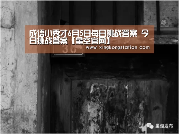 成语小秀才6月5日每日挑战答案 今日挑战答案【星空官网】(图1) 星空官网